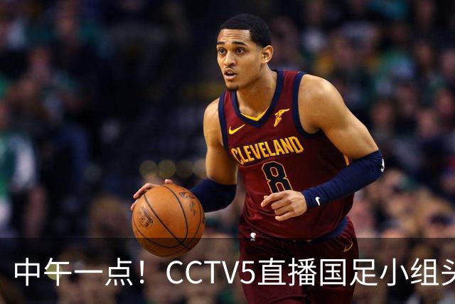 中午一点！CCTV5直播国足小组头名之争，对手亚洲杯都未出线，国足这次稳了
